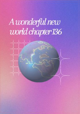 A wonderful new world chapter 136