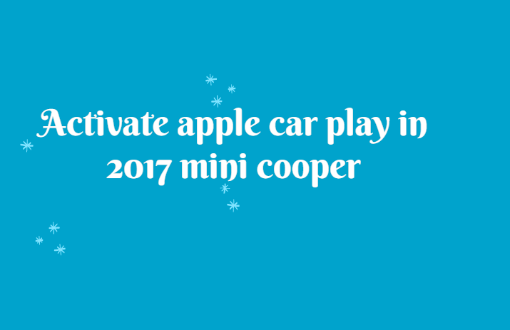 Activate apple car play in 2017 mini cooper