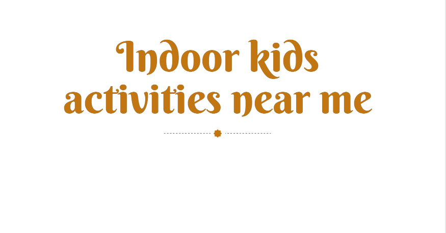 Indoor kids activities near me