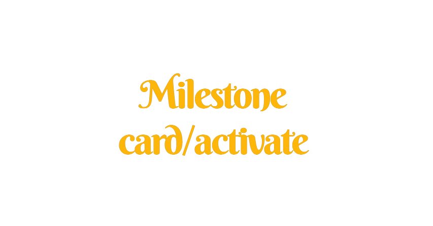 Milestone card/activate