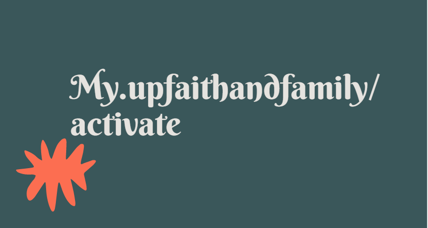 My.upfaithandfamily/activate