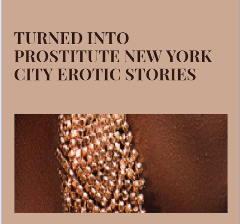 Turned into prostitute new york city erotic stories