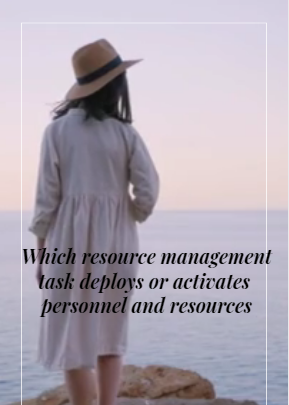 Which resource management task deploys or activates personnel and resources